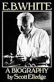 Elledge, Scott: E.B. White: A Biography