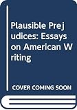 Epstein, Joseph: Plausible Prejudices: Essays on American Writing Epstein, Joseph: Plausible Prejudices: Essays on American Writing