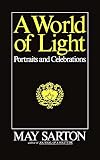 Sarton, May: A World of Light: Portraits and Celebrations Sarton, May: A World of Light: Portraits and Celebrations
