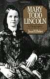 Baker, Jean H.: Mary Todd Lincoln: A Biography Baker, Jean H.: Mary Todd Lincoln: A Biography