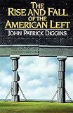 Diggins, John Patrick: The Rise and Fall of the American Left Diggins, John Patrick: The Rise and Fall of the American Left