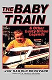 Brunvand, Jan Harold: The Baby Train and Other Lusty Urban Legends Brunvand, Jan Harold: The Baby Train and Other Lusty Urban Legends