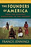Jennings, Francis: The Founders of America: How Indians Discovered the Land, Pioneered in It, and Created Great Classical Civilizations; How They Were Plunged into A D Jennings, Francis: The Founders of America: How Indians Discovered the Land, Pioneered in It, and Created Great Classical Civilizations; How They Were Plunged into A D