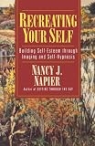 Napier, Nancy J.: Recreating Your Self: Building Self-Esteem Through Imaging and Self-Hypnosis Napier, Nancy J.: Recreating Your Self: Building Self-Esteem Through Imaging and Self-Hypnosis