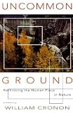 Cronon, William: Uncommon Ground: Rethinking the Human Place in Nature Cronon, William: Uncommon Ground: Rethinking the Human Place in Nature
