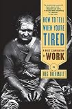 Theriault, Reg: How to Tell When You're Tired: A Brief Examination of Work Theriault, Reg: How to Tell When You're Tired: A Brief Examination of Work
