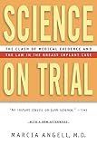 Angell, Marcia: Science on Trial: The Clash of Medical Evidence and the Law in the Breast Implant Case Angell, Marcia: Science on Trial: The Clash of Medical Evidence and the Law in the Breast Implant Case