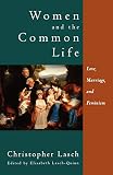 Lasch, Christopher: Women and the Common Life: Love, Marriage, and Feminism Lasch, Christopher: Women and the Common Life: Love, Marriage, and Feminism