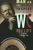 Louvish, Simon: Man on the Flying Trapeze: The Life and Times of W. C. Fields