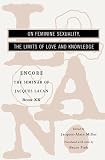 Lacan, Jacques: On Feminine Sexuality the Limits of Love and Knowledge: Encore 1972-1973 Lacan, Jacques: On Feminine Sexuality the Limits of Love and Knowledge: Encore 1972-1973