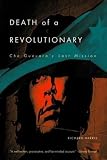 Harris, Richard: Death of a Revolutionary: Che Guevara's Last Mission Harris, Richard: Death of a Revolutionary: Che Guevara's Last Mission