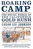 Johnson, Susan Lee: Roaring Camp: The Social World of the California Gold Rush Johnson, Susan Lee: Roaring Camp: The Social World of the California Gold Rush
