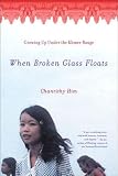 Him, Chanrithy: When Broken Glass Floats: Growing Up Under the Khmer Rouge Him, Chanrithy: When Broken Glass Floats: Growing Up Under the Khmer Rouge