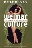 Gay, Peter: Weimar Culture: The Outsider As Insider Gay, Peter: Weimar Culture: The Outsider As Insider