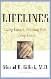 Gillick, Muriel R.: Lifelines: Living Longer, Growing Frail, Taking Heart Gillick, Muriel R.: Lifelines: Living Longer, Growing Frail, Taking Heart
