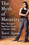 Apter, T. E.: The Myth of Maturity: What Teenagers Need from Parents to Become Adults Apter, T. E.: The Myth of Maturity: What Teenagers Need from Parents to Become Adults