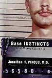 Pincus, Jonathan H.: Base Instincts: What Makes Killers Kill?