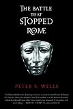 Wells, Peter S.: The Battle That Stopped Rome: Emperor Augustus, Arminius, and the Slaughter of the Legions in the Teutoburg Forest Wells, Peter S.: The Battle That Stopped Rome: Emperor Augustus, Arminius, and the Slaughter of the Legions in the Teutoburg Forest