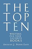 Zane, J. Peder: The Top Ten: Writers Pick Their Favorite Books