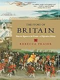 Fraser, Rebecca: The Story of Britain: From the Romans to the Present A Narrative History