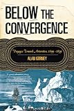 Gurney, Alan: Below the Convergence: Voyages Toward Antarctica, 1699-1839 Gurney, Alan: Below the Convergence: Voyages Toward Antarctica, 1699-1839
