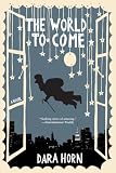The World to Come (0393329062) by Horn, Dara Horn, Dara: The World to Come