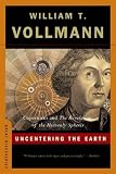 William T. Vollmann: Uncentering the Earth: Copernicus And the Revolutions of the Heavenly Spheres