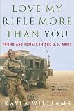 Staub, Michael E.: Love My Rifle More Than You: Young And Female in the U.S. Army Staub, Michael E.: Love My Rifle More Than You: Young And Female in the U.S. Army