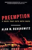 Dershowitz, Alan M.: Preemption: A Knife that Cuts Both Ways Dershowitz, Alan M.: Preemption: A Knife that Cuts Both Ways