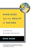 Warsh, David: Knowledge and the Wealth of Nations: A Story of Economic Discovery Warsh, David: Knowledge and the Wealth of Nations: A Story of Economic Discovery