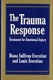 Everstine, Louis: The Trauma Response: Treatment for Emotional Injury Everstine, Louis: The Trauma Response: Treatment for Emotional Injury