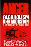 Potter-Efron, Ronald T.: Anger, Alcoholism, and Addiction: Treating Individuals, Couples, and Families Potter-Efron, Ronald T.: Anger, Alcoholism, and Addiction: Treating Individuals, Couples, and Families