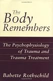 Rothschild, Babette: The Body Remembers: The Psychophysiology of Trauma and Trauma Treatment