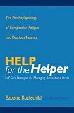 Rand, Marjorie L.: Help for the Helper: The Psychophysiology of Compassion Fatigue And Vicarious Trauma
