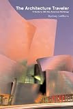 Leblanc, Sydney: The Architecture Traveler: A Guide To 263 Key Modern American Buildings
