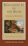 Moodie, Susanna Strickland: Roughing It in the Bush: Authoritative, Text Backgrounds, Criticism Moodie, Susanna Strickland: Roughing It in the Bush: Authoritative, Text Backgrounds, Criticism