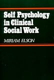 Elson, Miriam: Self Psychology in Clinical Social Work Elson, Miriam: Self Psychology in Clinical Social Work