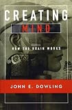 Dowling, John: Creating Mind: How the Brain Works Dowling, John: Creating Mind: How the Brain Works