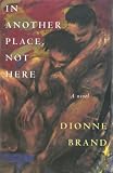 Brand, Dionne: In Another Place, Not Here Brand, Dionne: In Another Place, Not Here