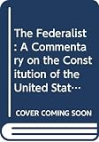 Jay, John: The Federalist: A Commentary on the Constitution of the United States