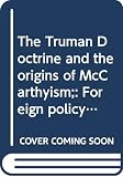Freeland, Richard M.: The Truman Doctrine and the Origins of McCarthyism: Foreign Policy, Domestic Politics, and Internal Security, 1946-1948 Freeland, Richard M.: The Truman Doctrine and the Origins of McCarthyism: Foreign Policy, Domestic Politics, and Internal Security, 1946-1948