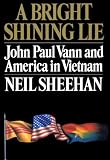 Sheehan, Neil: A Bright Shining Lie: John Paul Vann and America in Vietnam Sheehan, Neil: A Bright Shining Lie: John Paul Vann and America in Vietnam