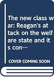 Cloward, Richard A.: The New Class War: Reagan's Attack on the Welfare State and Its Consequences Cloward, Richard A.: The New Class War: Reagan's Attack on the Welfare State and Its Consequences