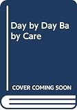 Stoppard, Miriam: Day by Day Baby Care Stoppard, Miriam: Day by Day Baby Care