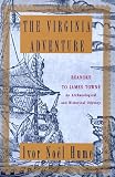 Noel Hume, Ivor: The Virginia Adventure: Roanoke to James Towne An Archaeological and Historical Odyssey Noel Hume, Ivor: The Virginia Adventure: Roanoke to James Towne An Archaeological and Historical Odyssey