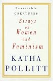 Pollitt, Katha: Reasonable Creatures: Feminism and Society in American Culture at the End of the Twentieth Century