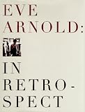Arnold, Eve: Eve Arnold: In Retrospect Arnold, Eve: Eve Arnold: In Retrospect