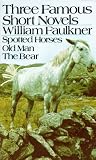 Faulkner, William: Three Famous Short Novels: Spotted Horses/Old Man/the Bear Faulkner, William: Three Famous Short Novels: Spotted Horses/Old Man/the Bear