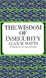 Watts, Alan Wilson: The Wisdom of Insecurity Watts, Alan Wilson: The Wisdom of Insecurity