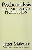 Malcolm, Janet: Psychoanalysis: The Impossible Profession